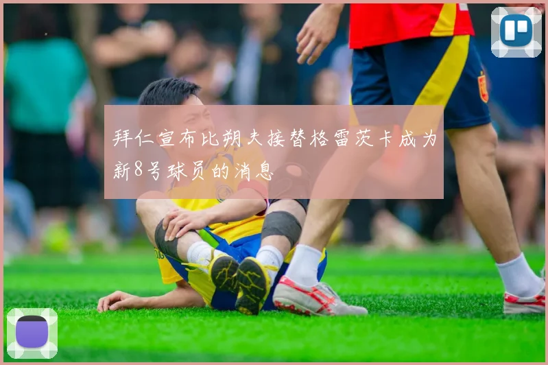 拜仁宣布比朔夫接替格雷茨卡成为新8号球员的消息
