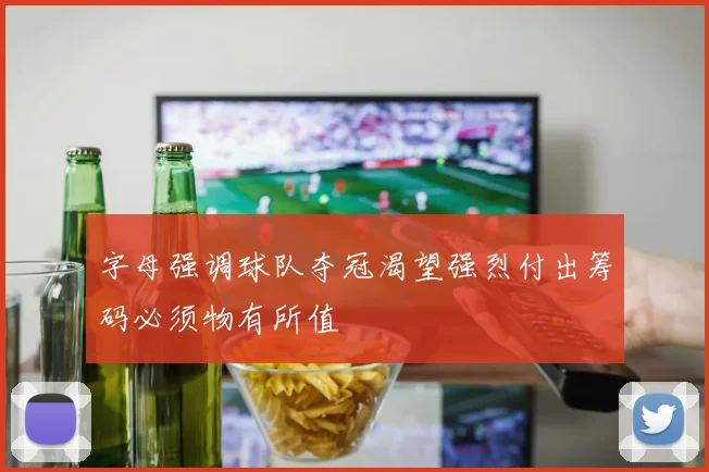字母强调球队夺冠渴望强烈付出筹码必须物有所值